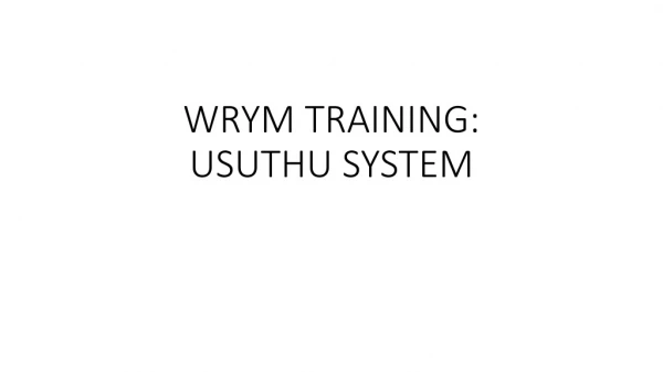 WRYM TRAINING: USUTHU SYSTEM