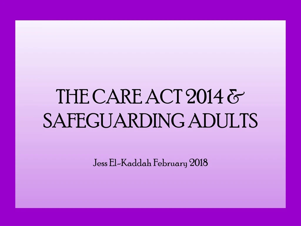 the care act 2014 safeguarding adults jess el kaddah february 2018