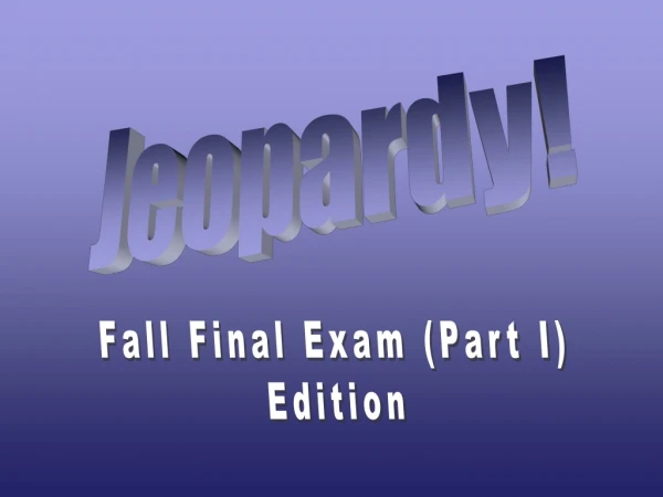 Fall Final Exam (Part I) Edition
