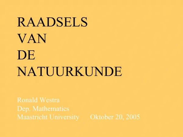 RAADSELS VAN DE NATUURKUNDE Ronald Westra Dep. Mathematics Maastricht University Oktober 20, 2005