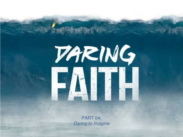PART 04 : Daring to Imagine