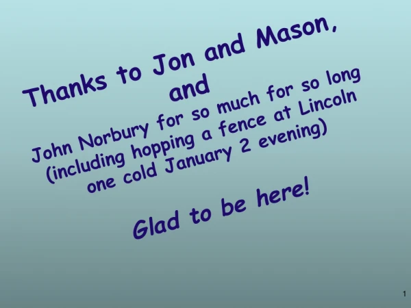 Thanks to Jon and Mason, and John Norbury for so much for so long