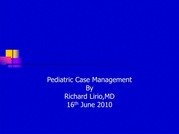 Pediatric Case Management By Richard Lirio,MD 16 th June 2010
