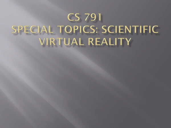 CS 791 Special Topics: Scientific Virtual Reality