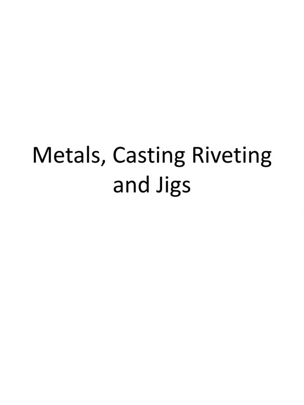 Metals, Casting Riveting and Jigs