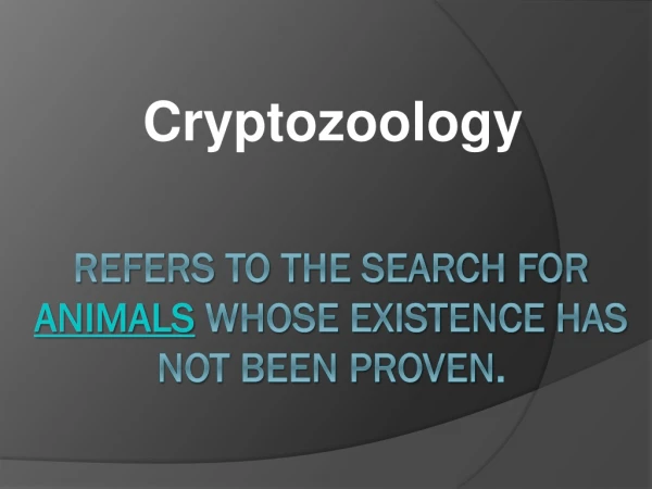 refers to the search for animals whose existence has not been proven .
