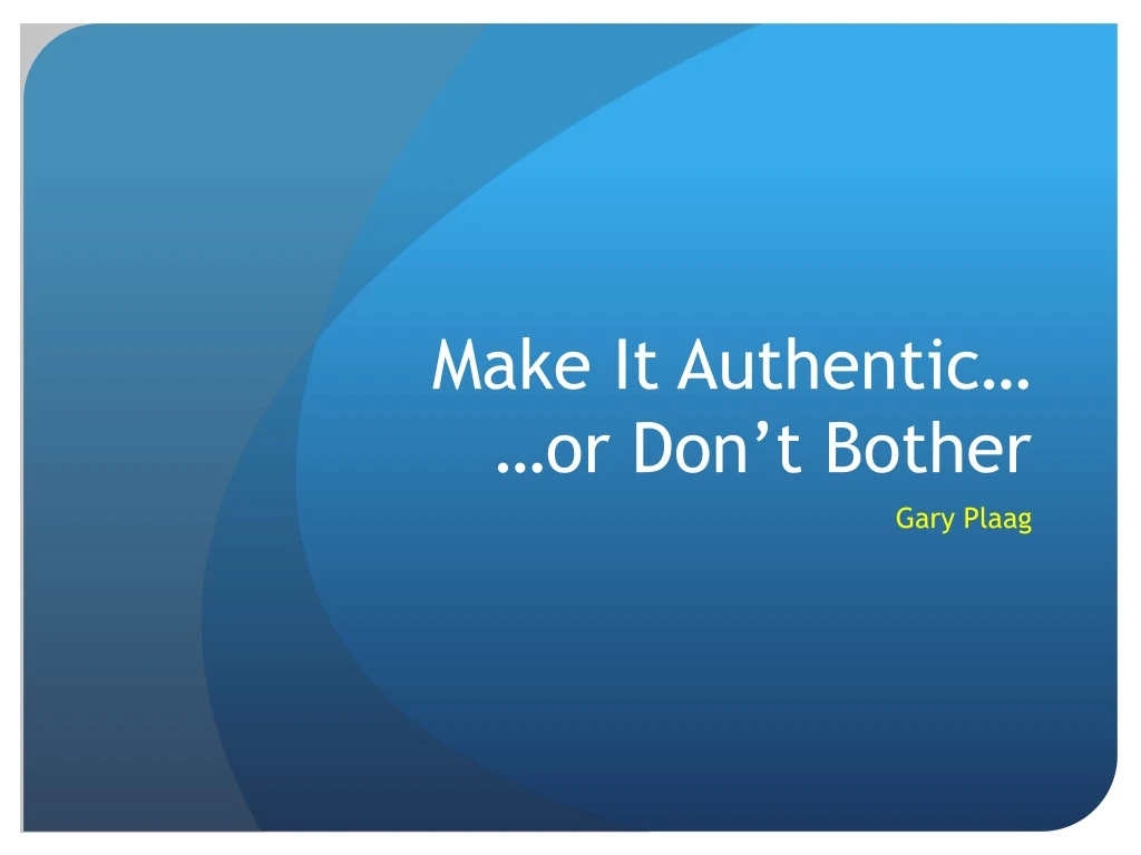 make it authentic or don t bother