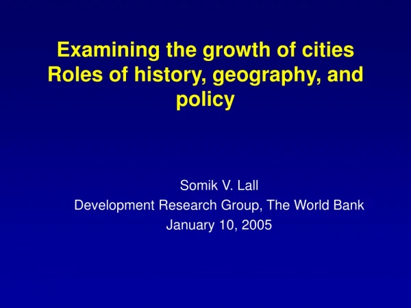 Examining the growth of cities Roles of history, geography, and policy