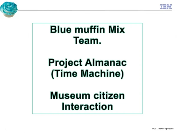 Blue muffin Mix Team. Project Almanac (Time Machine) Museum citizen Interaction