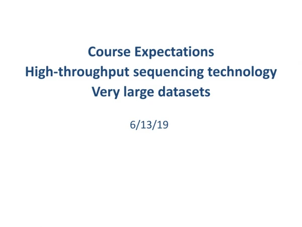 Course Expectations High-throughput sequencing technology Very large datasets