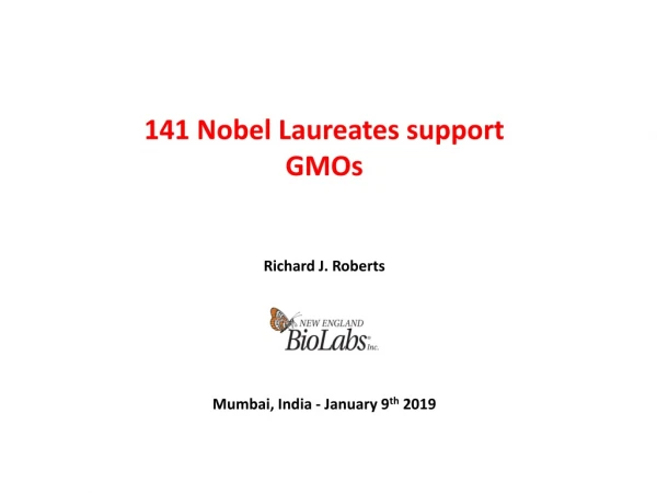 141 Nobel Laureates support GMOs Richard J. Roberts Mumbai, India - January 9 th 2019