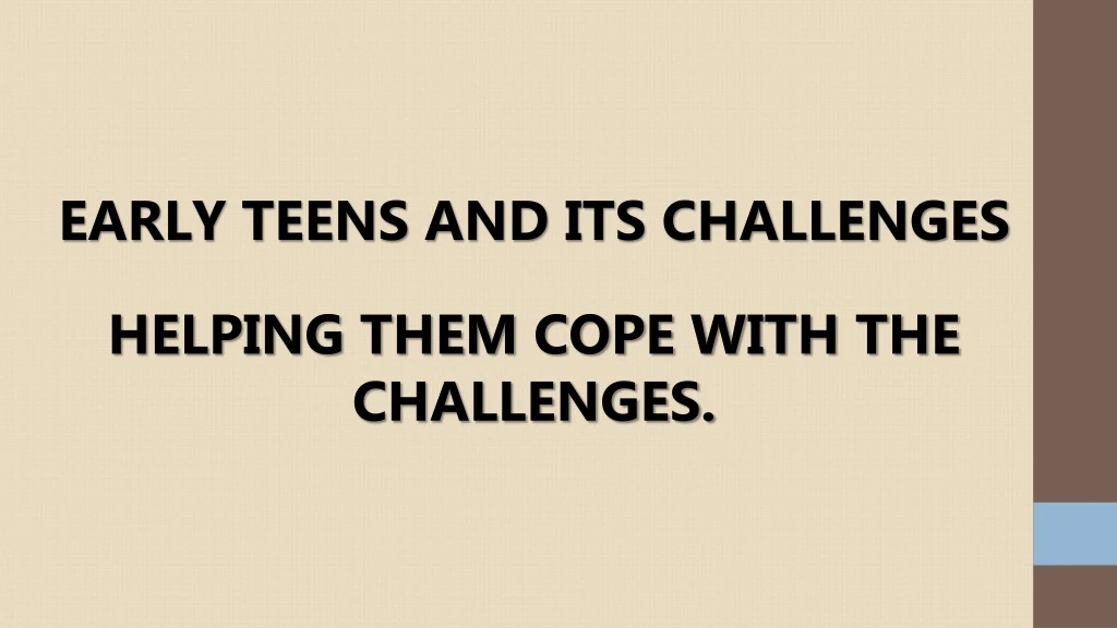 early teens and its challenges helping them cope with the challenges