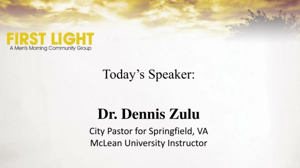 Today’s Speaker: Dr . Dennis Zulu City Pastor for Springfield, VA McLean University Instructor