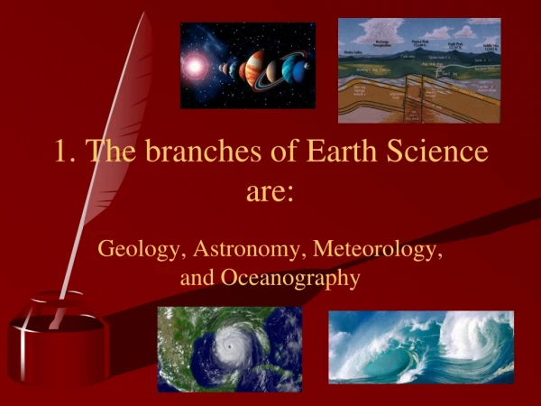 1. The branches of Earth Science are: