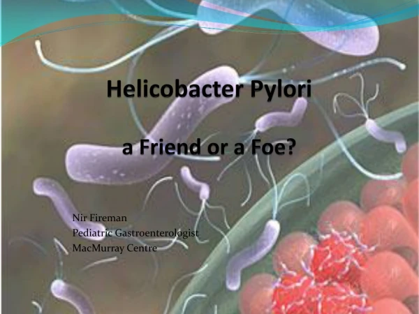 Helicobacter Pylori a Friend or a Foe?