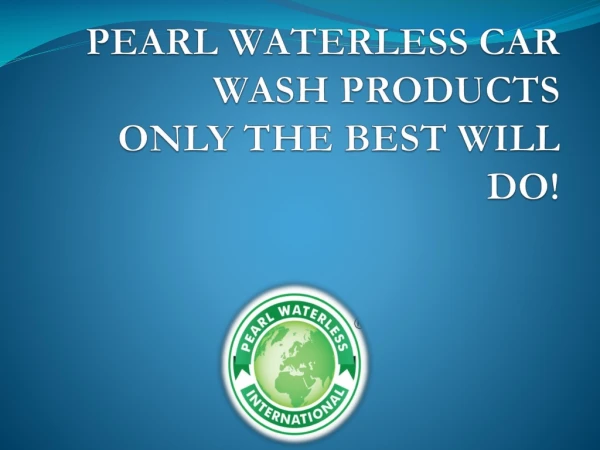 PEARL WATERLESS CAR WASH PRODUCTS ONLY THE BEST WILL DO!