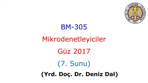 BM - 305 Mikrodenetleyiciler Güz 2017 ( 7 . Sunu ) 	( Yrd . Do ç . Dr. Deniz Dal)