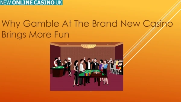 Why Gamble At The Brand New Casino Brings More Fun