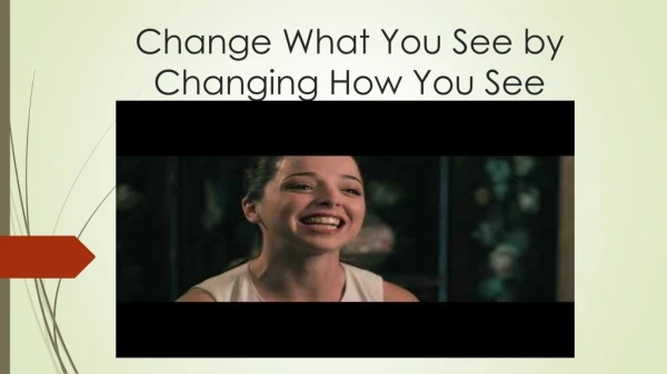 Change What You See by Changing How You See