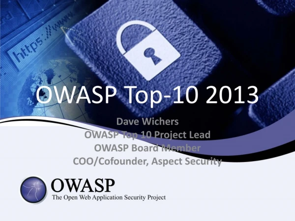 Dave Wichers OWASP Top 10 Project Lead OWASP Board Member COO/Cofounder, Aspect Security