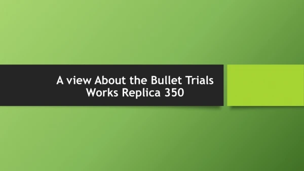 a view about the bullet trials works replica 350