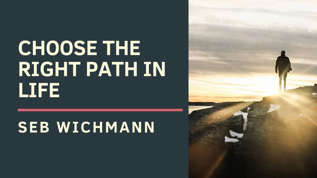 choose the right path in life seb wichmann