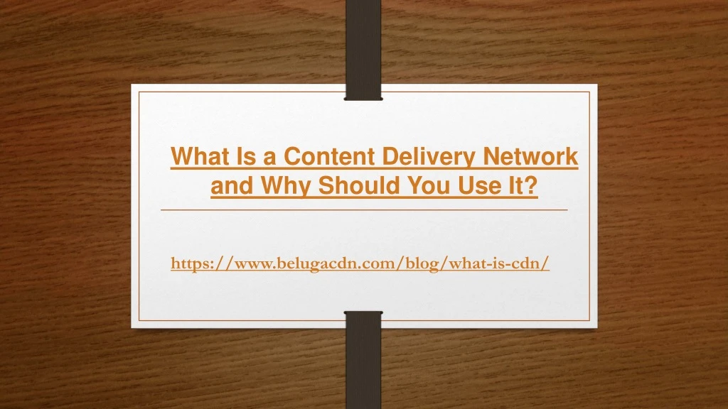 what is a content delivery network and why should you use it