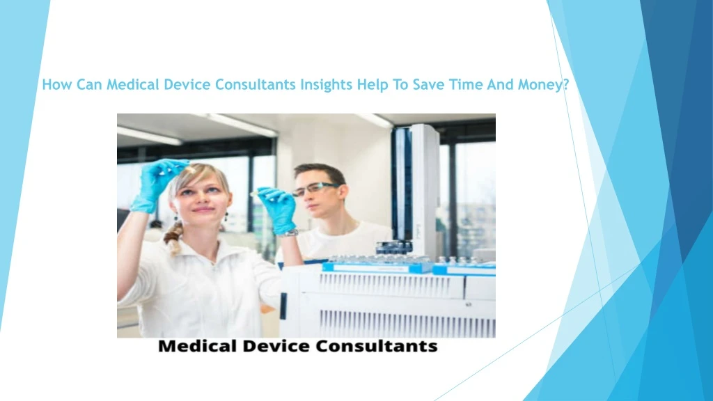 how can medical device consultants insights help to save time and money