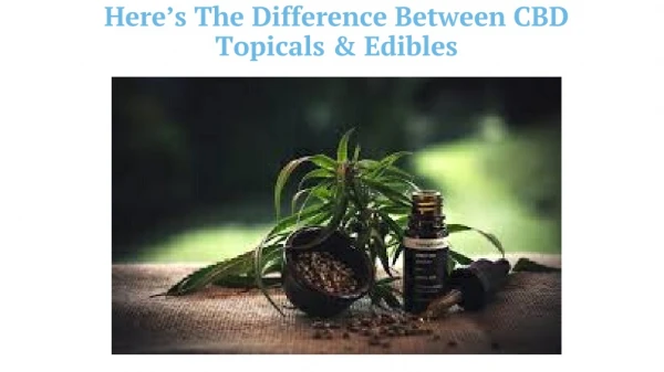 Here’s The Difference Between CBD Topicals & Edibles