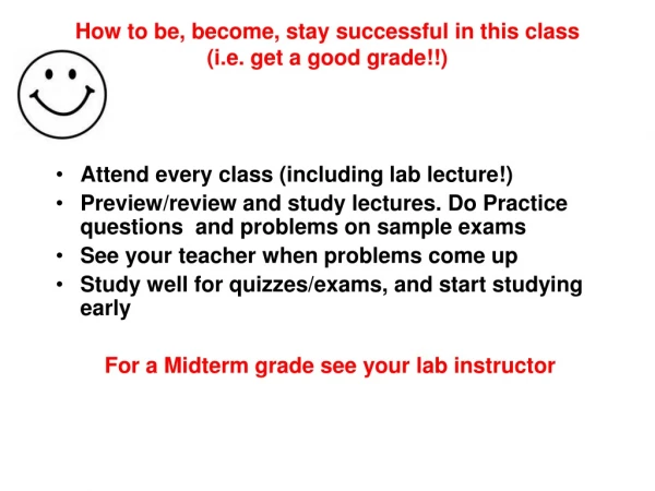 How to be, become, stay successful in this class (i.e. get a good grade!!)