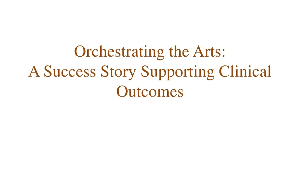 orchestrating the arts a success story supporting clinical outcomes