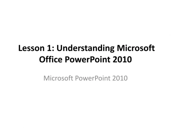 Lesson 1: Understanding Microsoft Office PowerPoint 2010