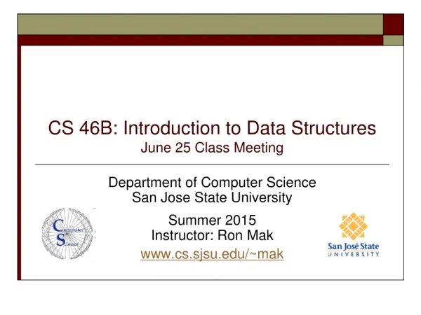 CS 46B: Introduction to Data Structures June 25 Class Meeting
