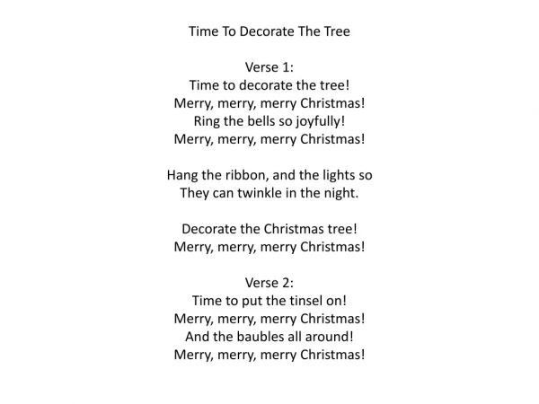 Time To Decorate The Tree Verse 1: Time to decorate the tree! Merry, merry, merry Christmas!