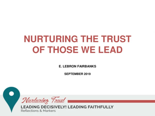 NURTURING THE TRUST OF THOSE WE LEAD E. LeBron Fairbanks September 2019