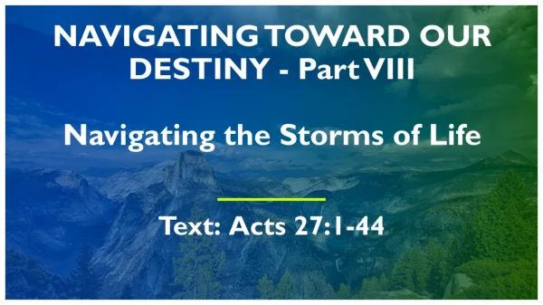 NAVIGATING TOWARD OUR DESTINY - Part VIII Navigating the Storms of Life