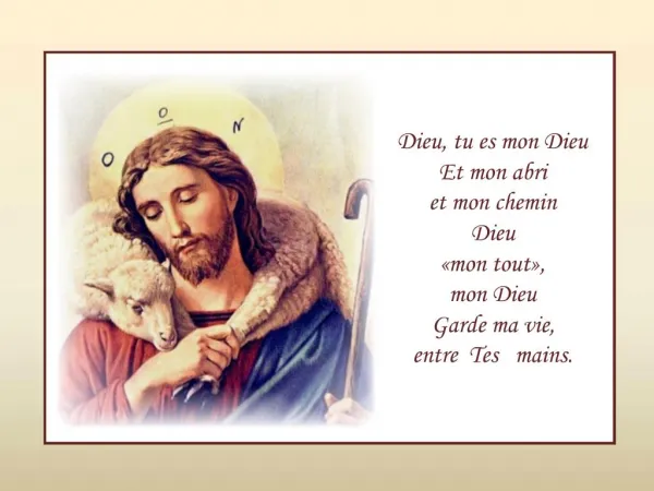 Dieu, tu es mon Dieu Et mon abri et mon chemin Dieu mon tout , mon Dieu Garde ma vie, entre Tes mains.