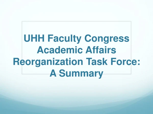 UHH Faculty Congress Academic Affairs Reorganization Task Force: A Summary
