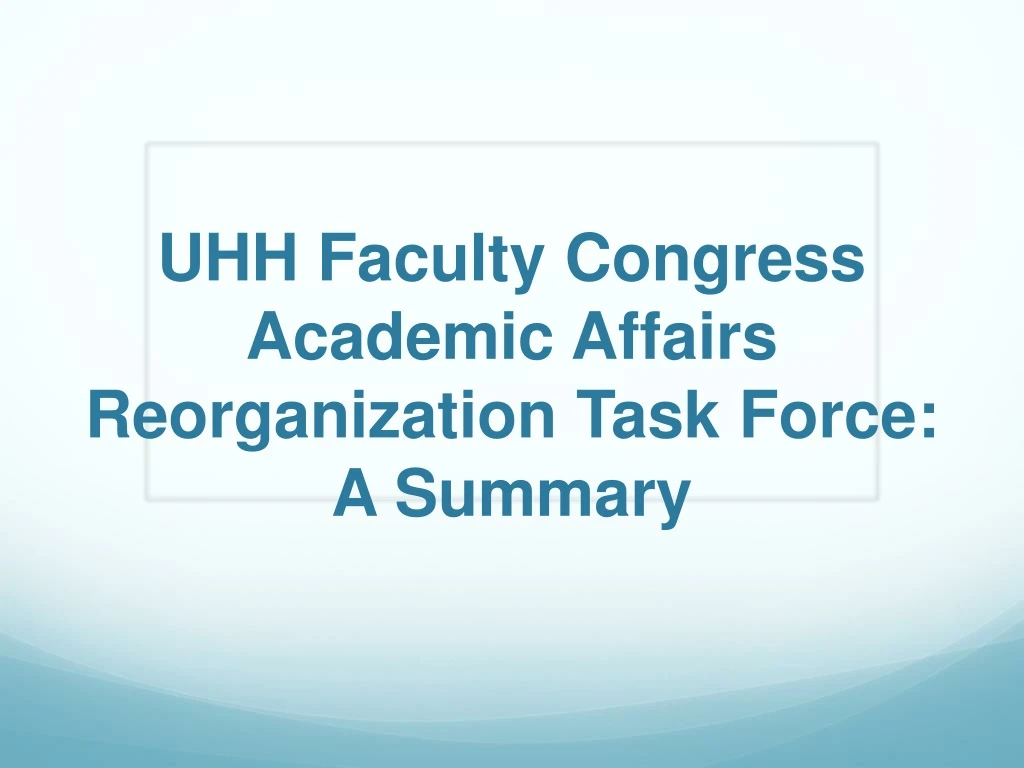 uhh faculty congress academic affairs reorganization task force a summary