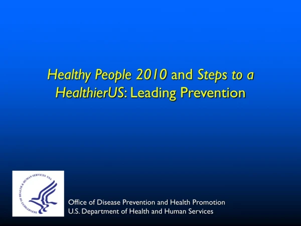 Healthy People 2010 and Steps to a HealthierUS : Leading Prevention