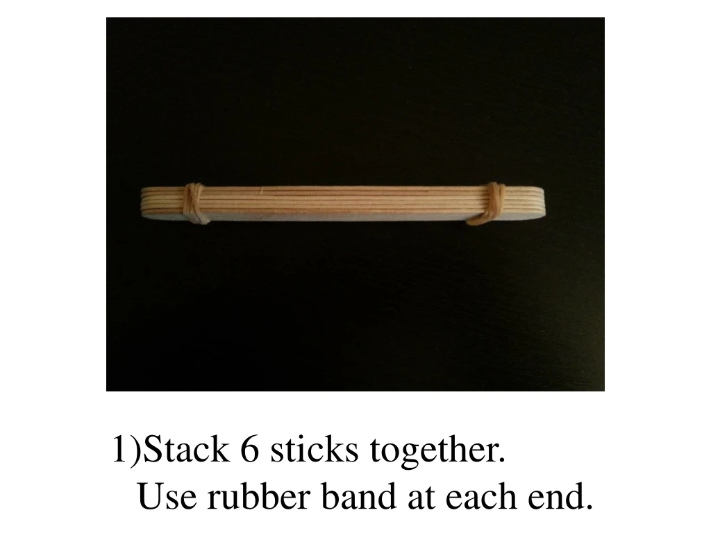 stack 6 sticks together use rubber band at each