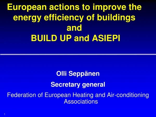 European actions to improve the energy efficiency of buildings and BUILD UP and ASIEPI