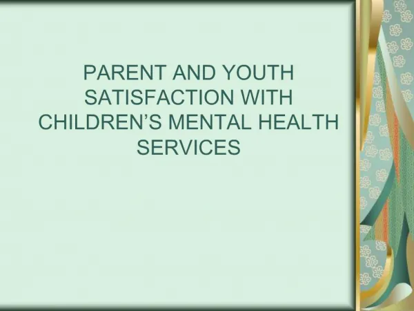 PARENT AND YOUTH SATISFACTION WITH CHILDREN S MENTAL HEALTH SERVICES