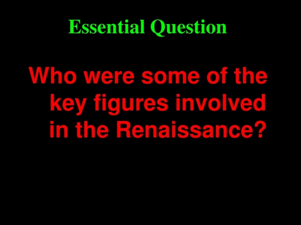 Who were some of the key figures involved in the Renaissance?