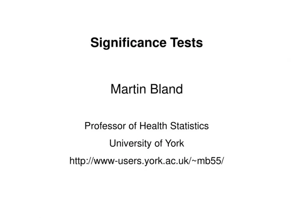 Significance Tests Martin Bland Professor of Health Statistics University of York