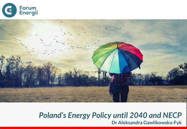 Poland‘s Energy Policy until 2040 and NECP Dr Aleksandra Gawlikowska-Fyk