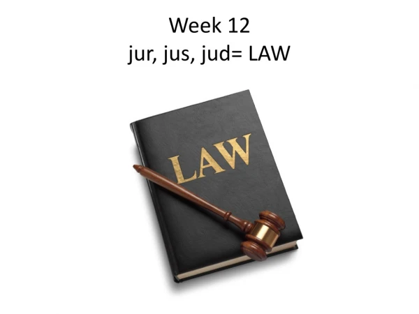 Week 12 jur , jus, jud = LAW