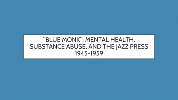 “BLUE MONK”: MENTAL HEALTH, SUBSTANCE ABUSE, AND THE JAZZ PRESS 1945-1959