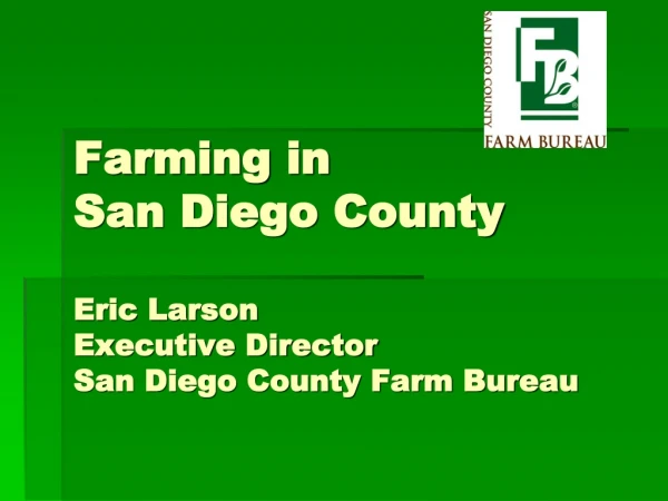 Farming in San Diego County Eric Larson Executive Director San Diego County Farm Bureau