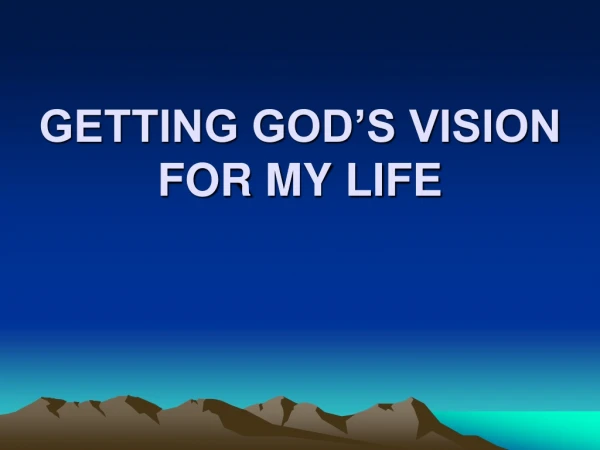 GETTING GOD’S VISION FOR MY LIFE